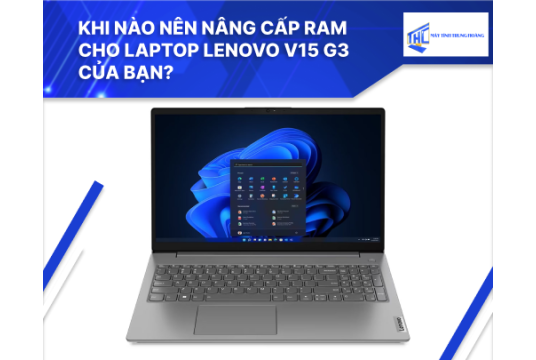 Khi nào nên nâng cấp RAM cho laptop Lenovo V15 G3 của bạn?