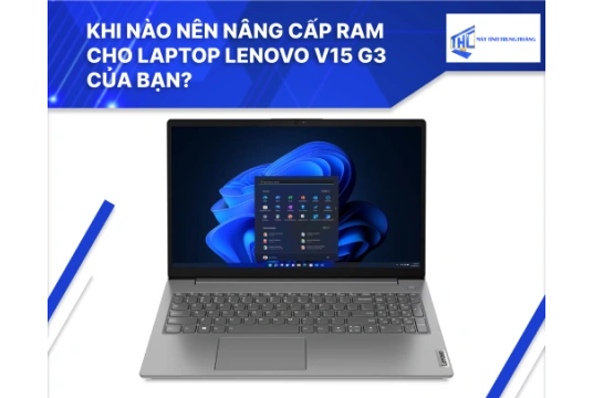 Khi nào nên nâng cấp RAM cho laptop Lenovo V15 G3 của bạn?