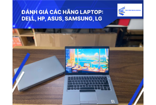 Đánh giá các hãng laptop: Dell, HP, Asus, Samsung, LG