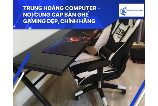 Trung Hoàng Computer - Nơi cung cấp bàn ghế Gaming đẹp, chính hãng