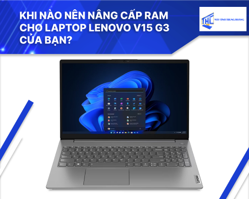 Khi nào nên nâng cấp RAM cho laptop Lenovo V15 G3 của bạn?