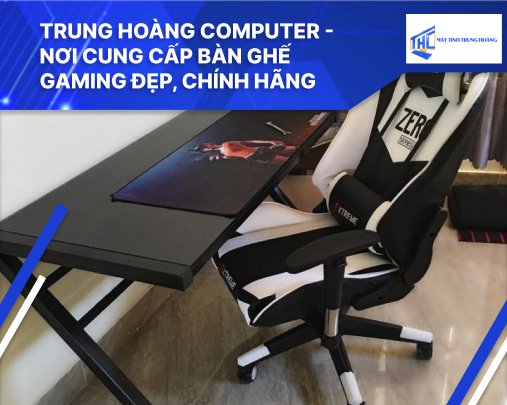 Trung Hoàng Computer - Nơi cung cấp bàn ghế Gaming đẹp, chính hãng